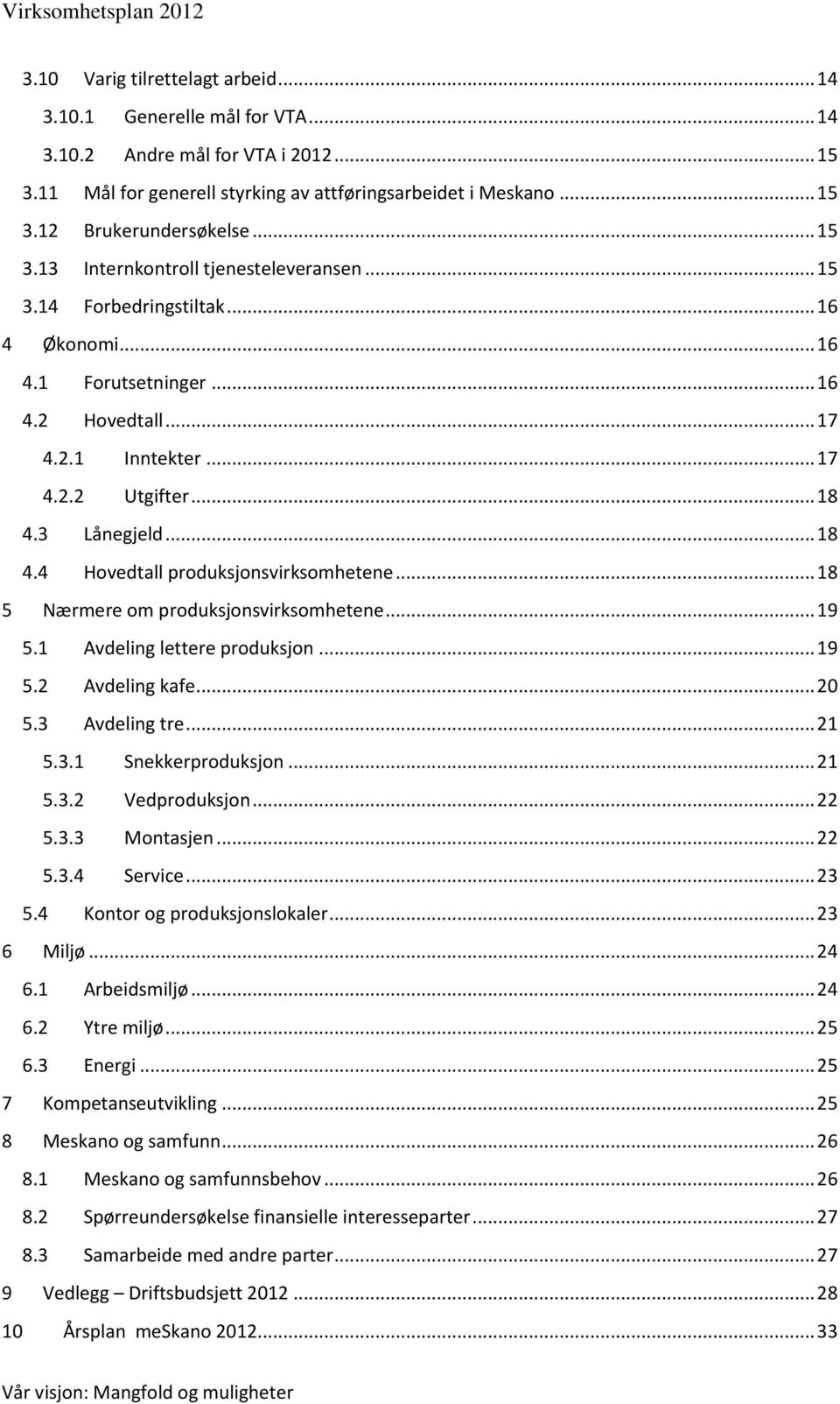 .. 18 4.4 Hovedtall produksjonsvirksomhetene... 18 5 Nærmere om produksjonsvirksomhetene... 19 5.1 Avdeling lettere produksjon... 19 5.2 Avdeling kafe... 20 5.3 Avdeling tre... 21 5.3.1 Snekkerproduksjon.