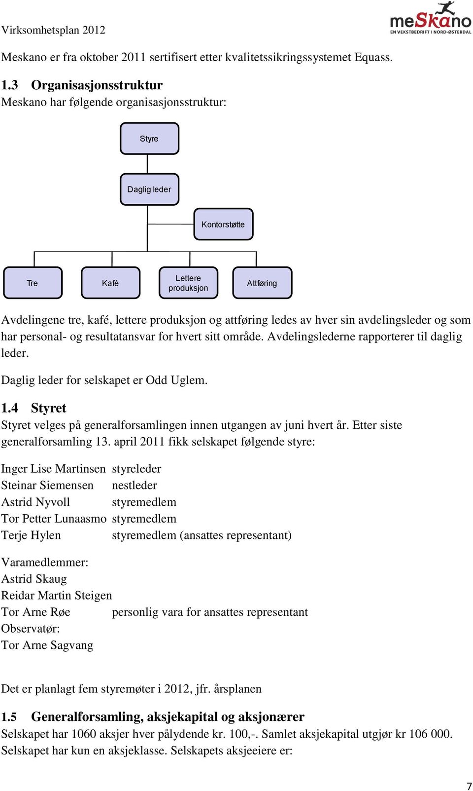 av hver sin avdelingsleder og som har personal- og resultatansvar for hvert sitt område. Avdelingslederne rapporterer til daglig leder. Daglig leder for selskapet er Odd Uglem. 1.