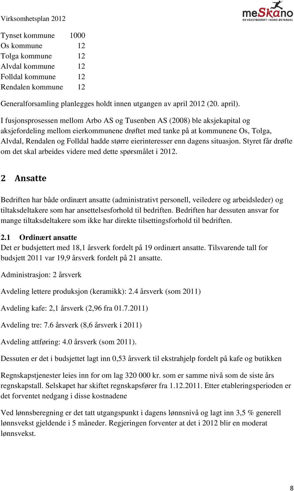 eierinteresser enn dagens situasjon. Styret får drøfte om det skal arbeides videre med dette spørsmålet i 2012.