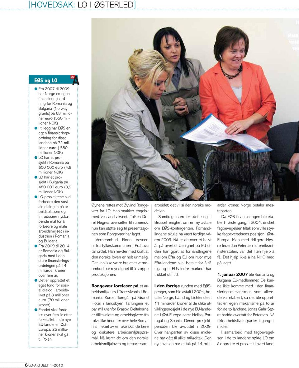 (3,9 millioner NOK) LO-prosjektene skal forbedre den sosiale dialogen på arbeidsplassen og introdusere nyskapende mål for å forbedre og måle arbeidsmiljøet i industrien i Romania og Bulgaria.