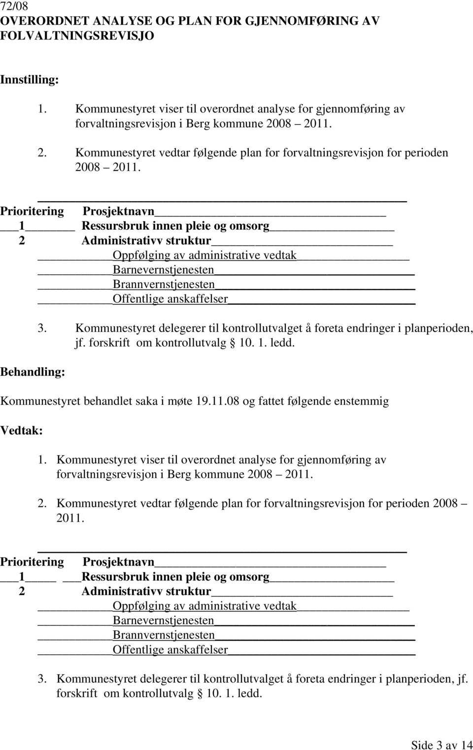 Prioritering Prosjektnavn 1 Ressursbruk innen pleie og omsorg 2 Administrativv struktur Oppfølging av administrative vedtak Barnevernstjenesten Brannvernstjenesten Offentlige anskaffelser Behandling: