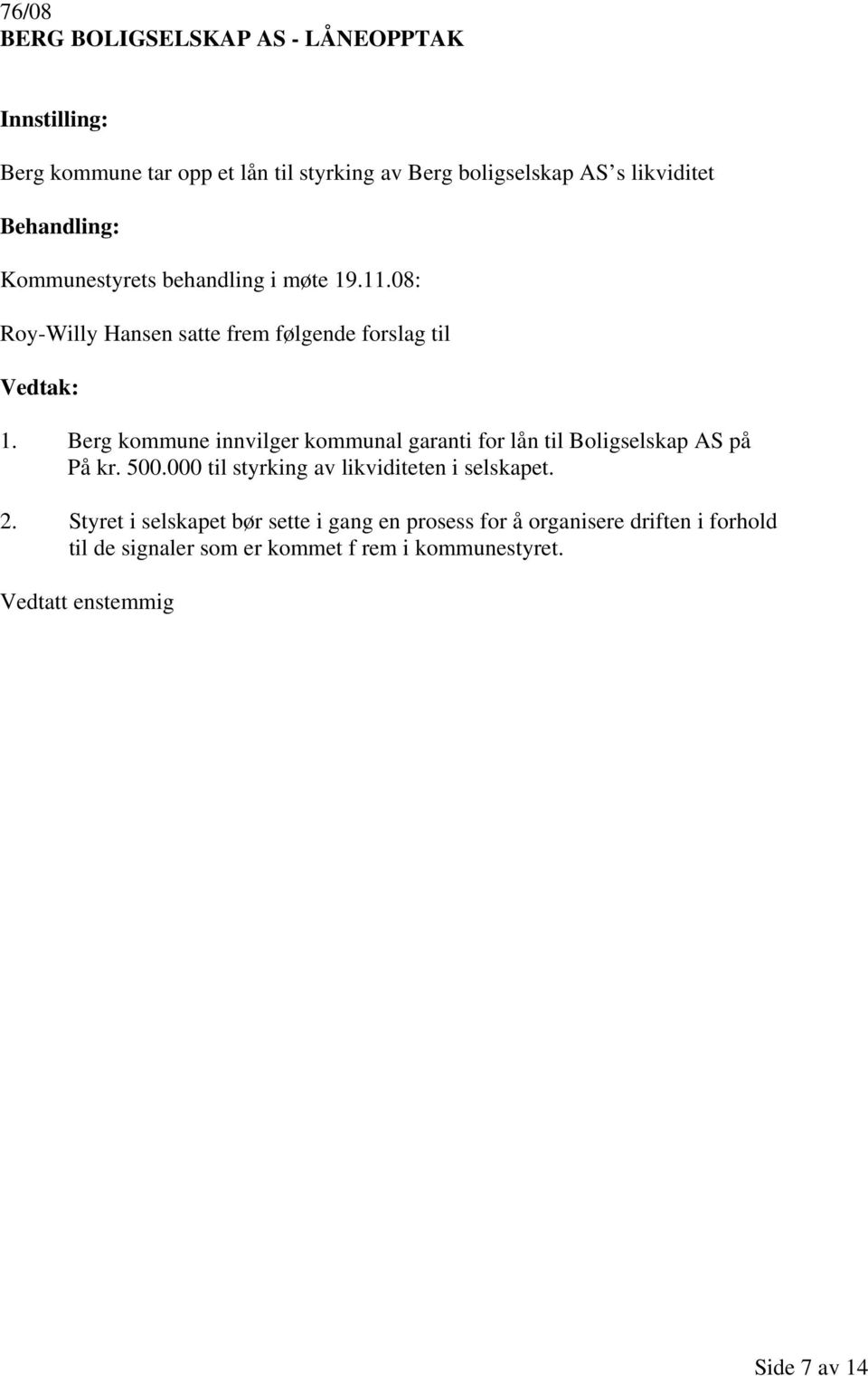 Berg kommune innvilger kommunal garanti for lån til Boligselskap AS på På kr. 500.000 til styrking av likviditeten i selskapet. 2.