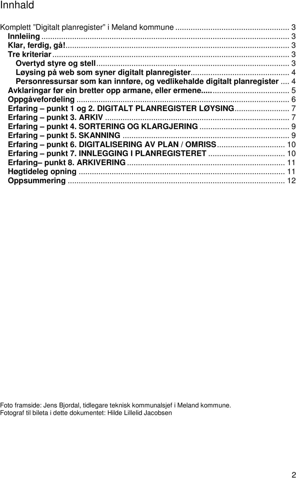 DIGITALT PLANREGISTER LØYSING... 7 Erfaring punkt 3. ARKIV... 7 Erfaring punkt 4. SORTERING OG KLARGJERING... 9 Erfaring punkt 5. SKANNING... 9 Erfaring punkt 6. DIGITALISERING AV PLAN / OMRISS.