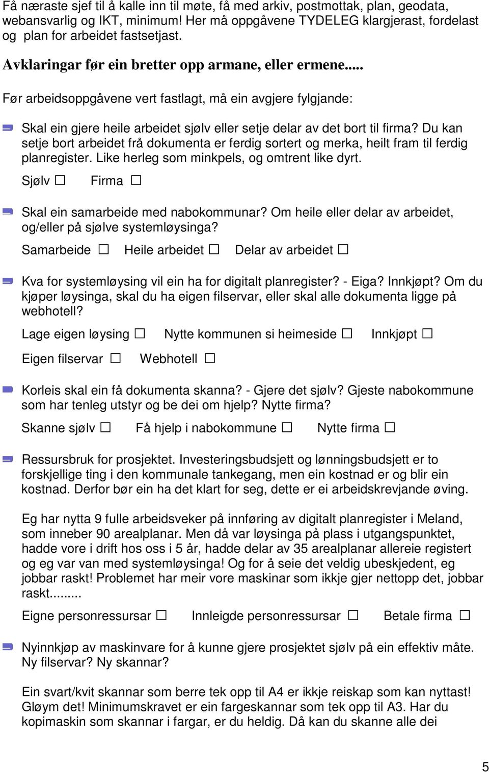 Du kan setje bort arbeidet frå dokumenta er ferdig sortert og merka, heilt fram til ferdig planregister. Like herleg som minkpels, og omtrent like dyrt.