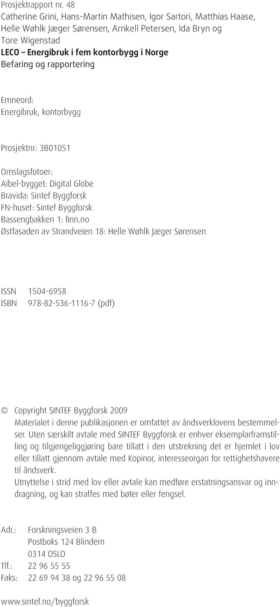 rapportering Emneord: Energibruk, kontorbygg Prosjektnr: 3B01051 Omslagsfotoer: Aibel-bygget: Digital Globe Bravida: Sintef Byggforsk FN-huset: Sintef Byggforsk Bassengbakken 1: finn.