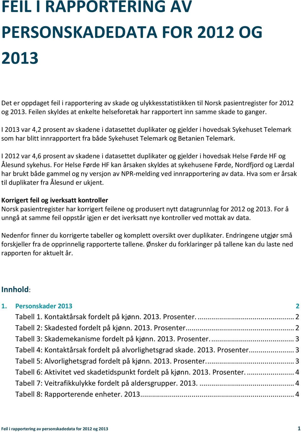 I 2013 var 4,2 prosent av skadene i datasettet duplikater og gjelder i hovedsak Sykehuset Telemark som har blitt innrapportert fra både Sykehuset Telemark og Betanien Telemark.