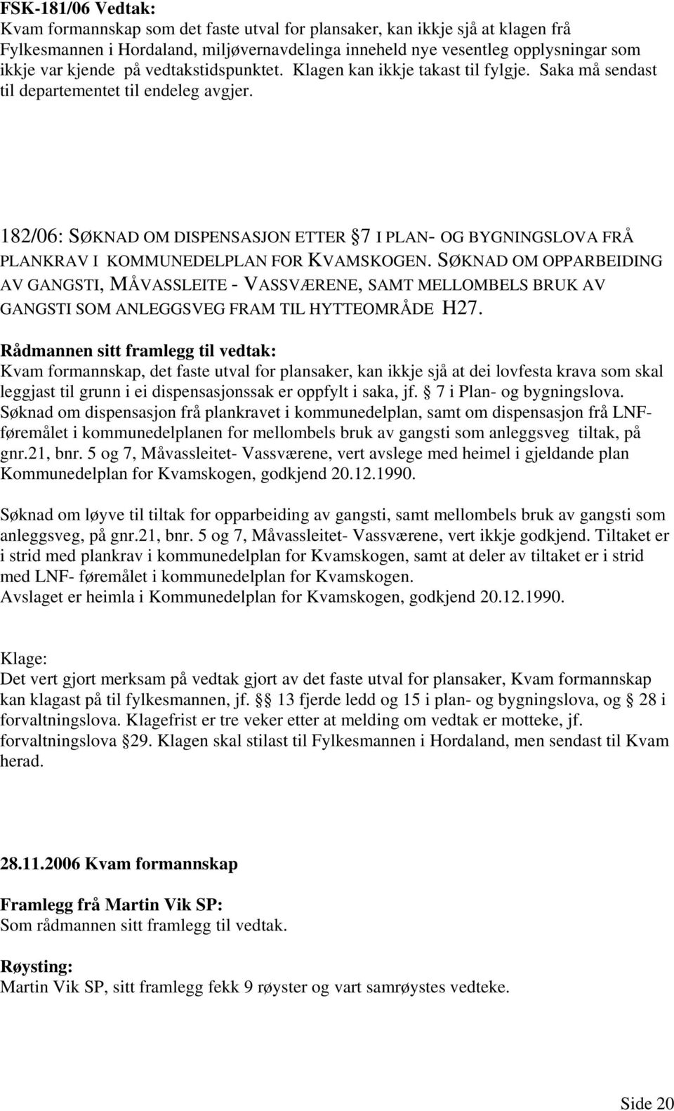 182/06: SØKNAD OM DISPENSASJON ETTER 7 I PLAN- OG BYGNINGSLOVA FRÅ PLANKRAV I KOMMUNEDELPLAN FOR KVAMSKOGEN.