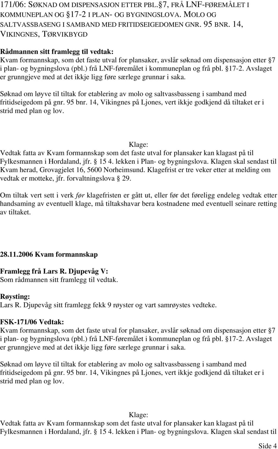 ) frå LNF-føremålet i kommuneplan og frå pbl. 17-2. Avslaget er grunngjeve med at det ikkje ligg føre særlege grunnar i saka.