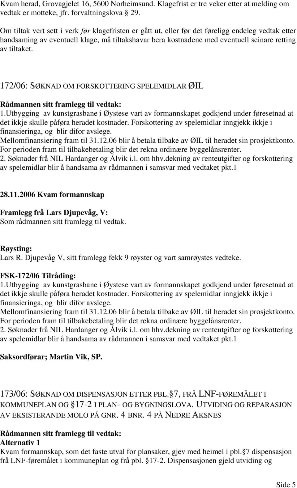 tiltaket. 172/06: SØKNAD OM FORSKOTTERING SPELEMIDLAR ØIL Rådmannen sitt framlegg til vedtak: 1.