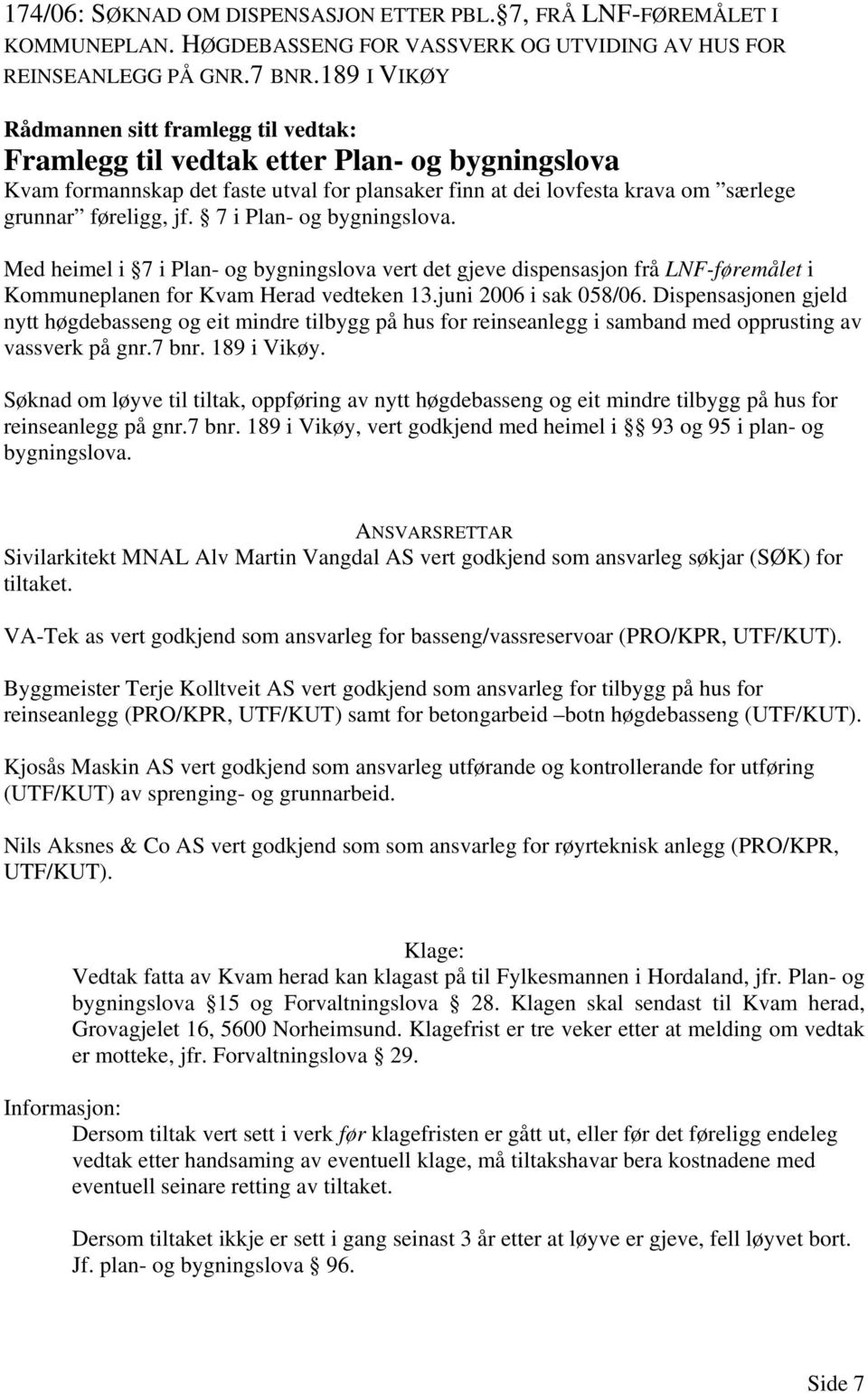 jf. 7 i Plan- og bygningslova. Med heimel i 7 i Plan- og bygningslova vert det gjeve dispensasjon frå LNF-føremålet i Kommuneplanen for Kvam Herad vedteken 13.juni 2006 i sak 058/06.