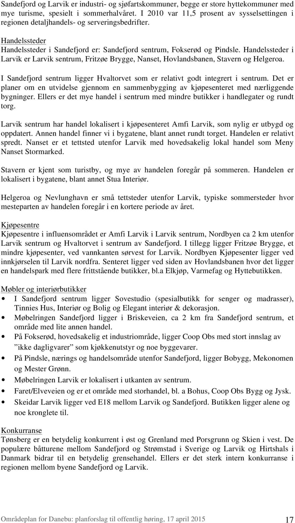 Handelssteder i Larvik er Larvik sentrum, Fritzøe Brygge, Nanset, Hovlandsbanen, Stavern og Helgeroa. I Sandefjord sentrum ligger Hvaltorvet som er relativt godt integrert i sentrum.