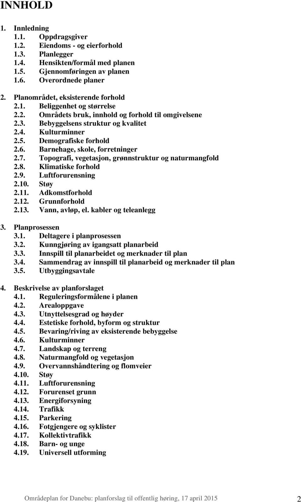 Demografiske forhold 2.6. Barnehage, skole, forretninger 2.7. Topografi, vegetasjon, grønnstruktur og naturmangfold 2.8. Klimatiske forhold 2.9. Luftforurensning 2.10. Støy 2.11. Adkomstforhold 2.12.