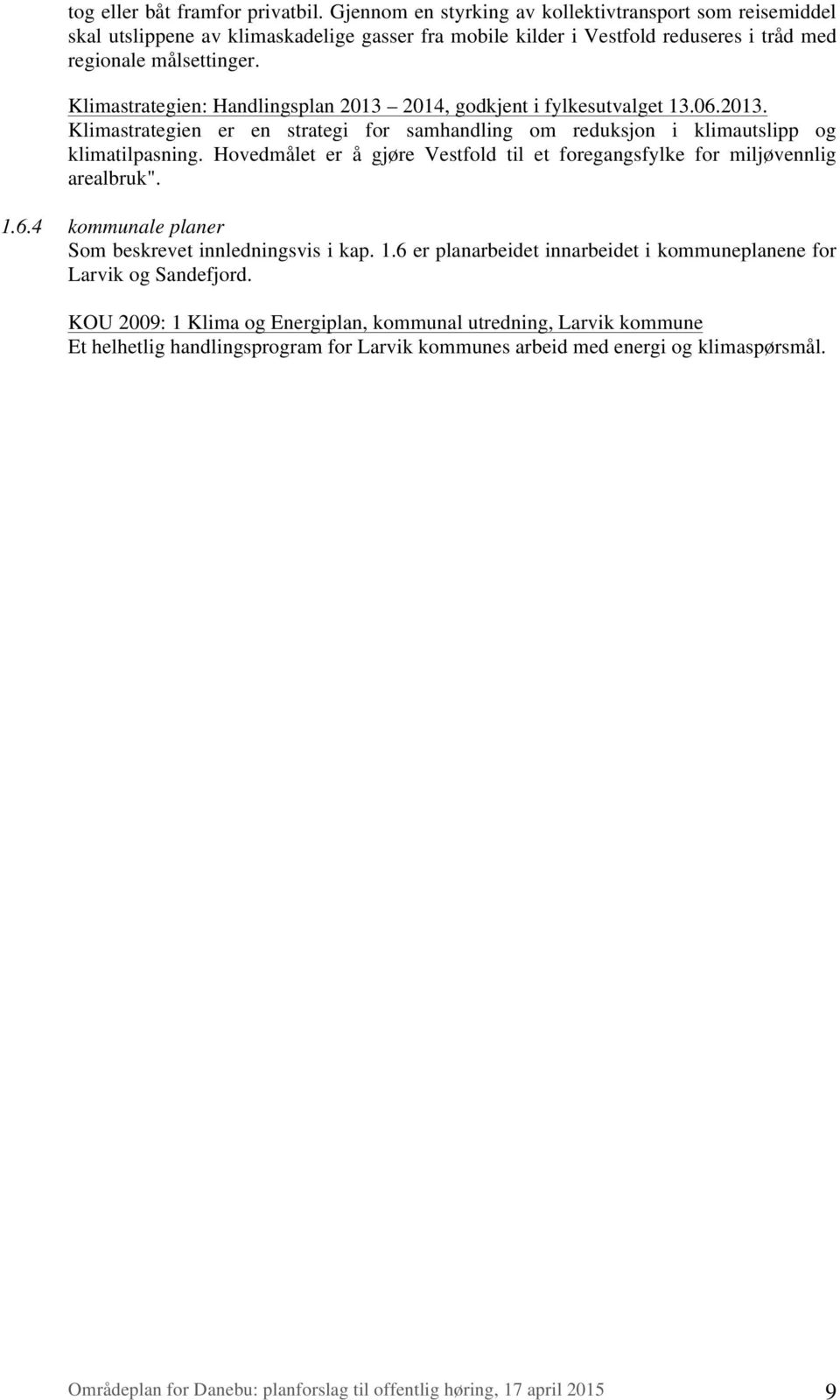 Klimastrategien: Handlingsplan 2013 2014, godkjent i fylkesutvalget 13.06.2013. Klimastrategien er en strategi for samhandling om reduksjon i klimautslipp og klimatilpasning.