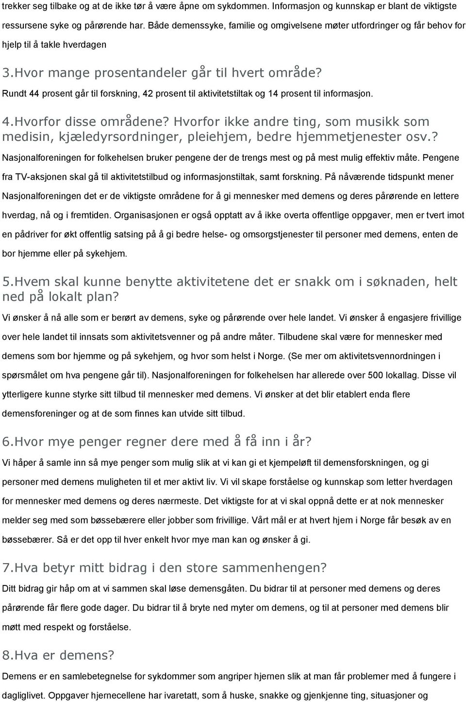 Rundt 44 prosent går til forskning, 42 prosent til aktivitetstiltak og 14 prosent til informasjon. 4.Hvorfor disse områdene?