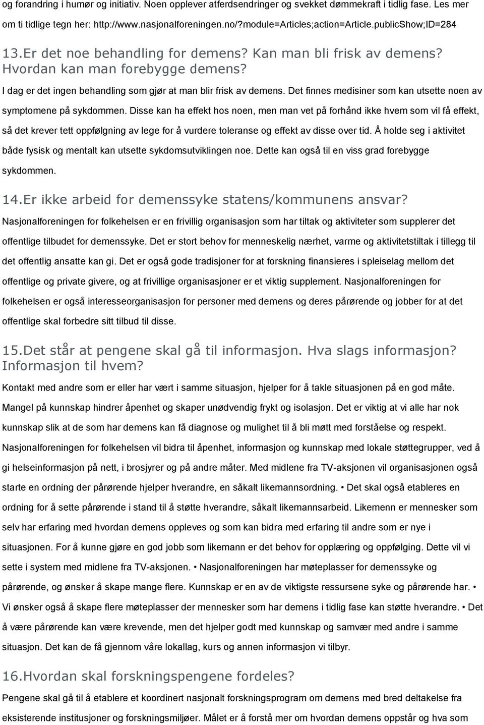 I dag er det ingen behandling som gjør at man blir frisk av demens. Det finnes medisiner som kan utsette noen av symptomene på sykdommen.