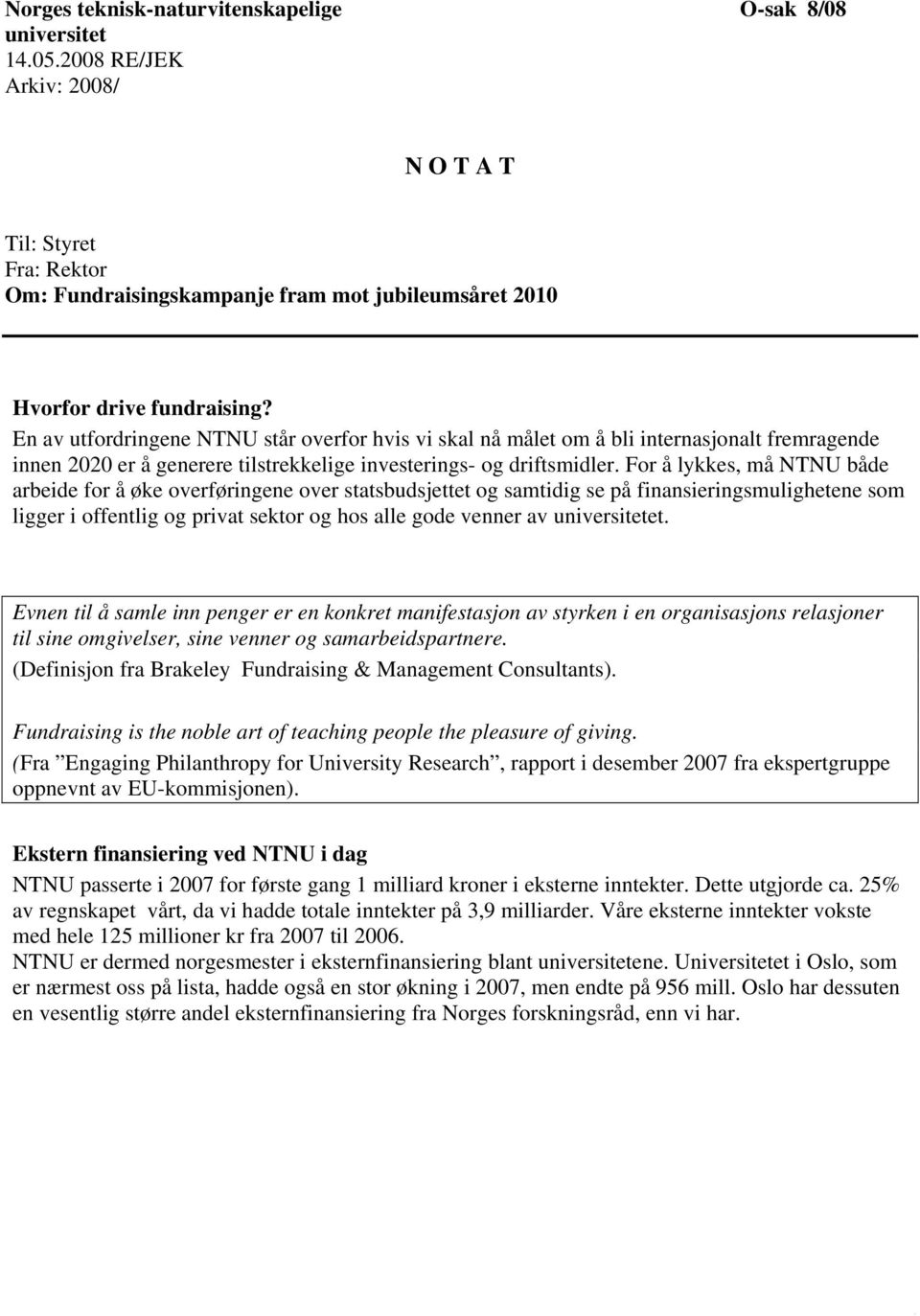 En av utfordringene NTNU står overfor hvis vi skal nå målet om å bli internasjonalt fremragende innen 2020 er å generere tilstrekkelige investerings- og driftsmidler.