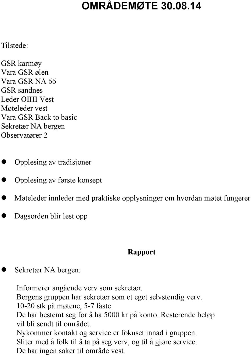 Sekretær NA bergen: Rapport Informerer angående verv som sekretær. Bergens gruppen har sekretær som et eget selvstendig verv. 10-20 stk på møtene, 5-7 faste.