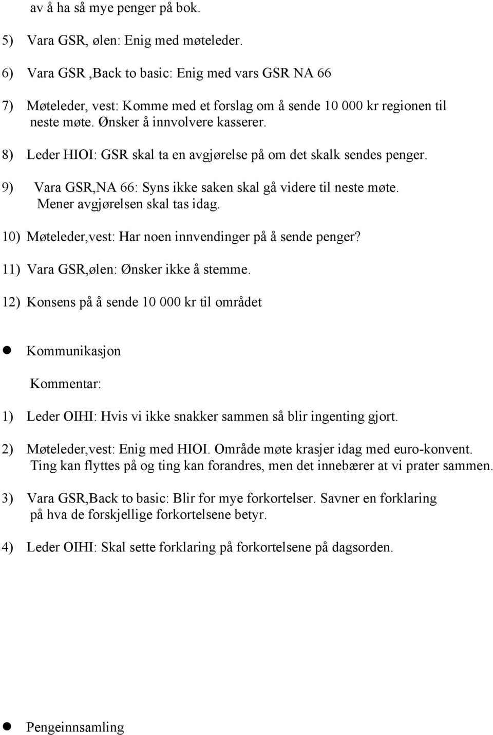 8) Leder HIOI: GSR skal ta en avgjørelse på om det skalk sendes penger. 9) Vara GSR,NA 66: Syns ikke saken skal gå videre til neste møte. Mener avgjørelsen skal tas idag.