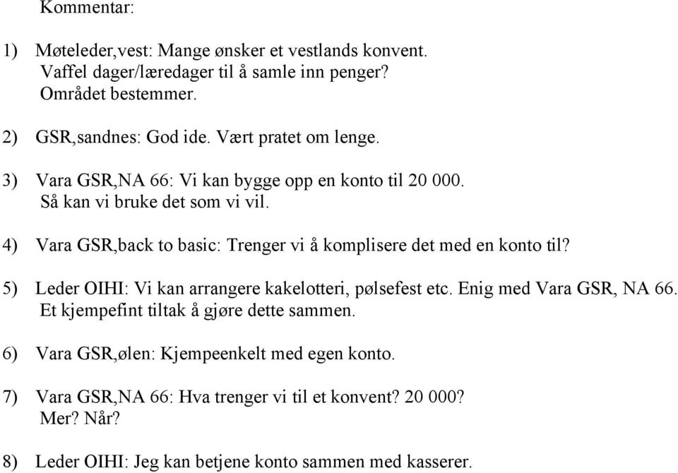 4) Vara GSR,back to basic: Trenger vi å komplisere det med en konto til? 5) Leder OIHI: Vi kan arrangere kakelotteri, pølsefest etc. Enig med Vara GSR, NA 66.