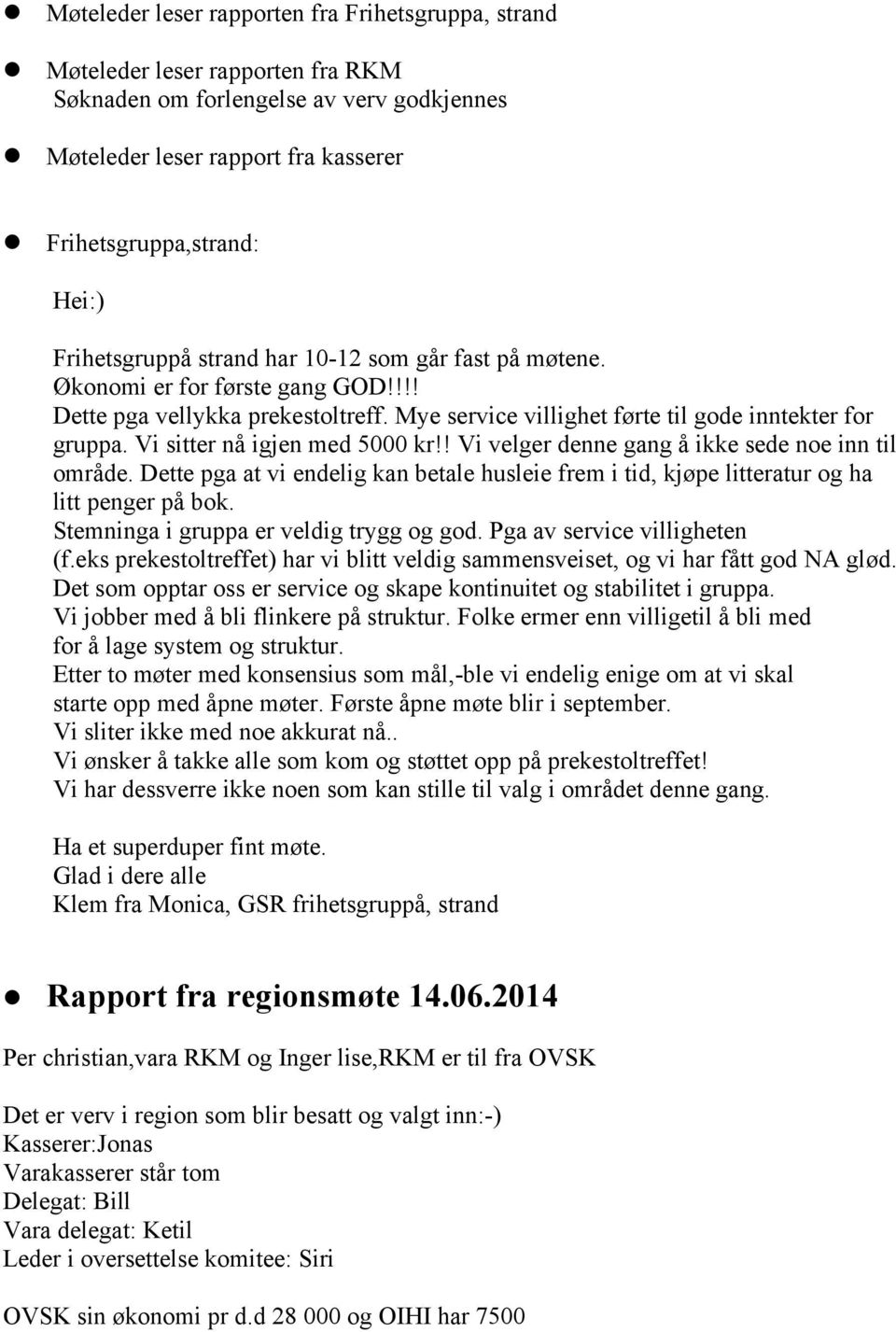 Mye service villighet førte til gode inntekter for gruppa. Vi sitter nå igjen med 5000 kr!! Vi velger denne gang å ikke sede noe inn til område.