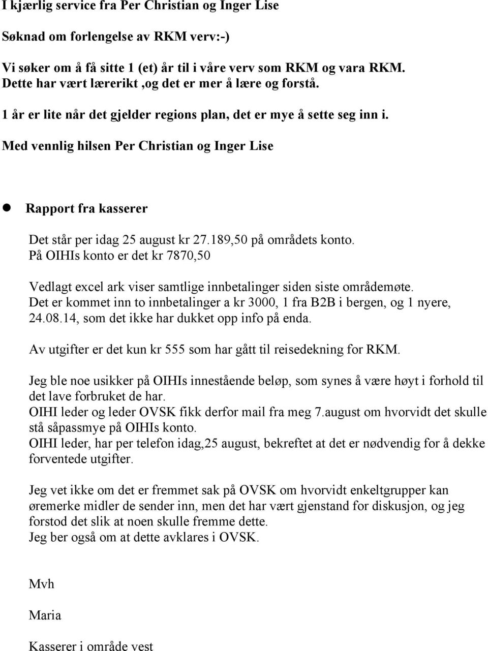 Rapport fra kasserer Det står per idag 25 august kr 27.189,50 på områdets konto. På OIHIs konto er det kr 7870,50 Vedlagt excel ark viser samtlige innbetalinger siden siste områdemøte.