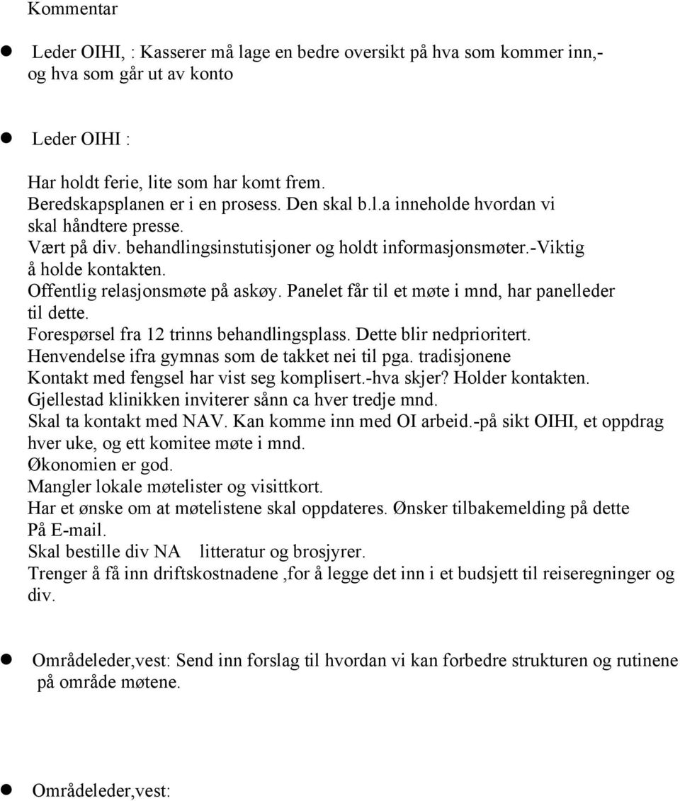 Panelet får til et møte i mnd, har panelleder til dette. Forespørsel fra 12 trinns behandlingsplass. Dette blir nedprioritert. Henvendelse ifra gymnas som de takket nei til pga.