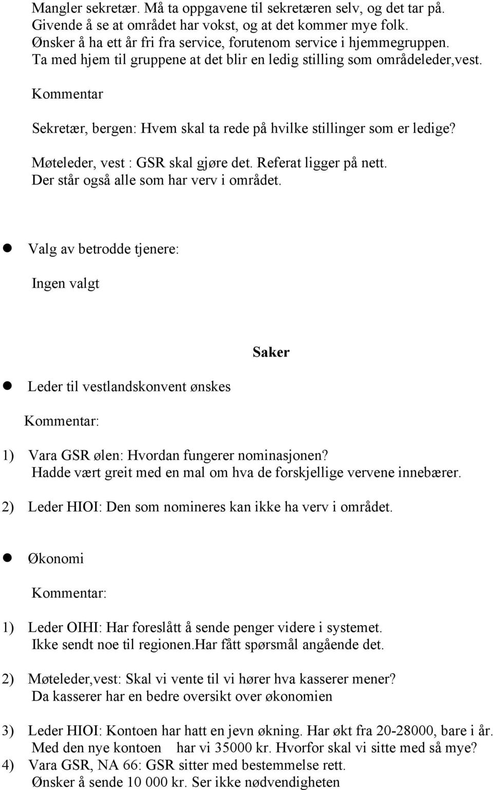 Kommentar Sekretær, bergen: Hvem skal ta rede på hvilke stillinger som er ledige? Møteleder, vest : GSR skal gjøre det. Referat ligger på nett. Der står også alle som har verv i området.