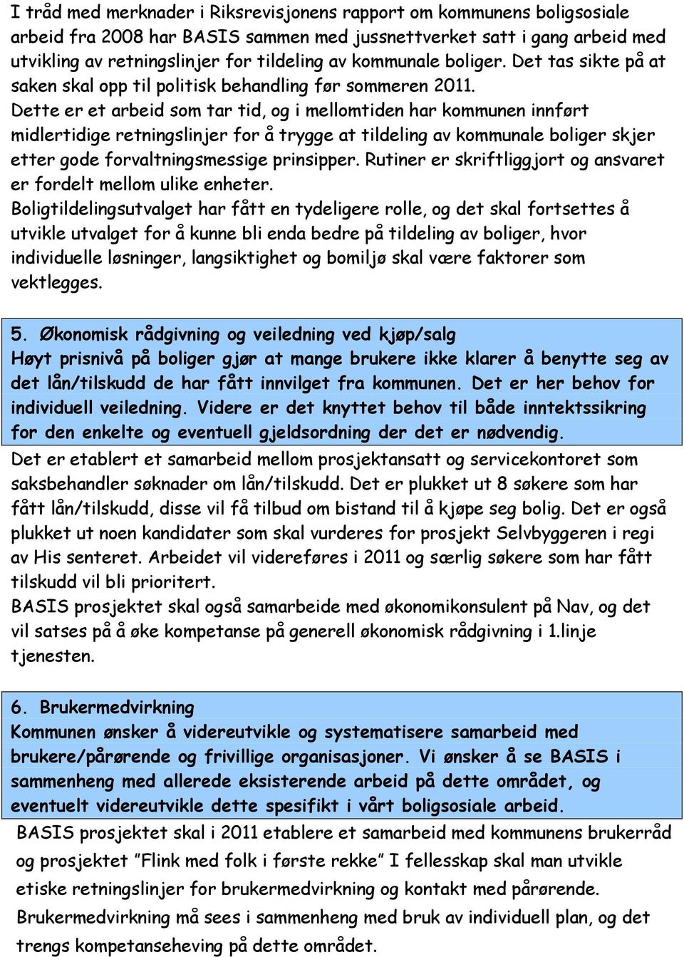 Dette er et arbeid som tar tid, og i mellomtiden har kommunen innført midlertidige retningslinjer for å trygge at tildeling av kommunale boliger skjer etter gode forvaltningsmessige prinsipper.