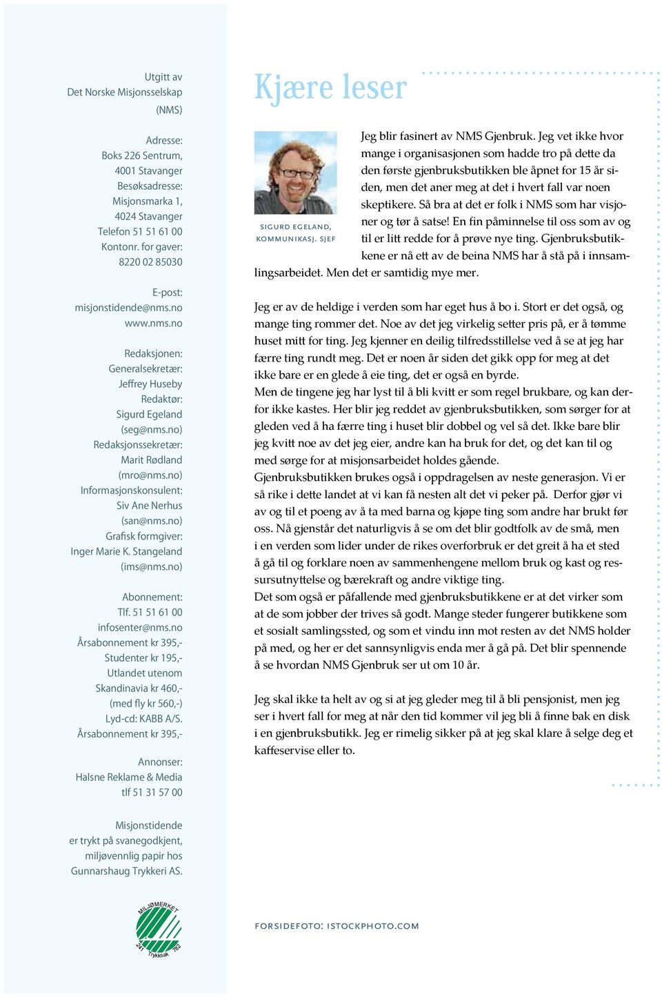 no) Informasjonskonsulent: Siv Ane Nerhus (san@nms.no) Grafisk formgiver: Inger Marie K. Stangeland (ims@nms.no) Abonnement: Tlf. 51 51 61 00 infosenter@nms.
