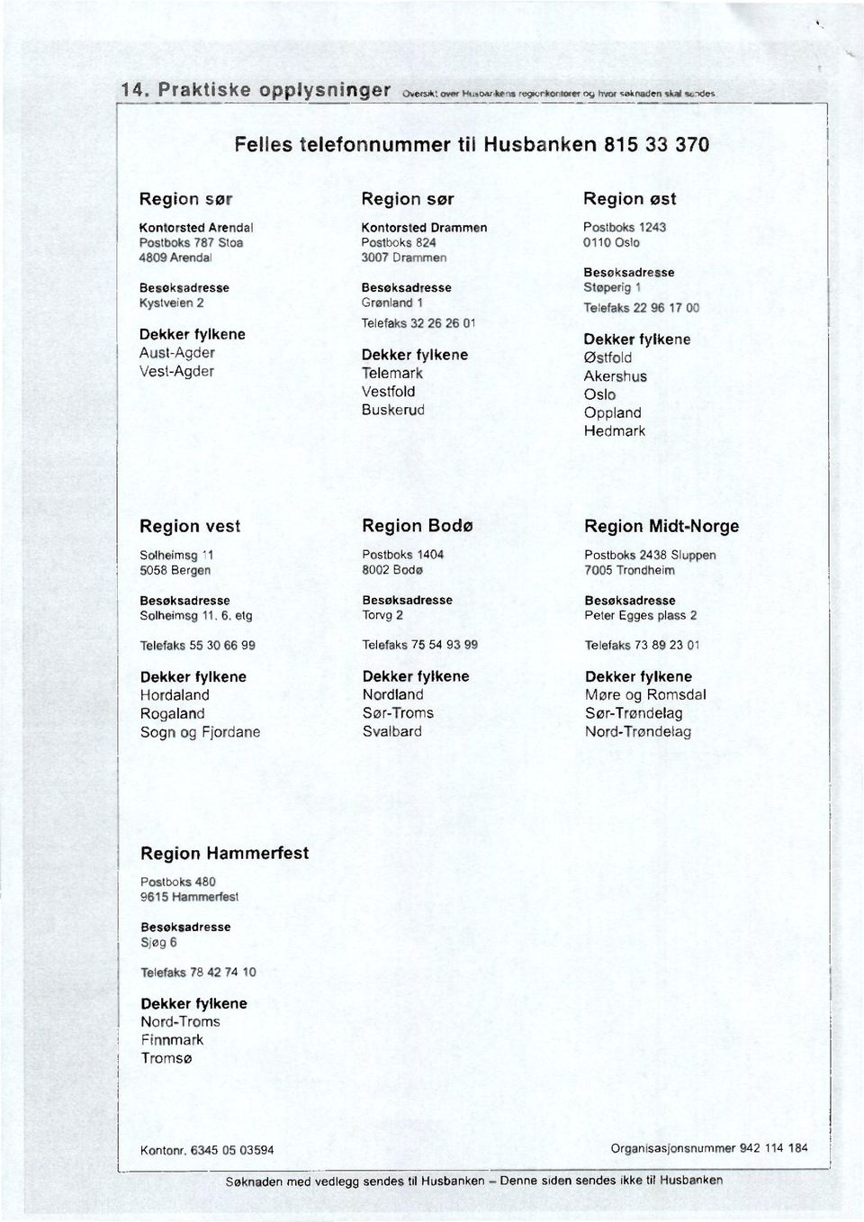 Telemark Vestfold Buskerud Postboks 1243 0110 Oslo Besøksadresse Støperig 1 Telefaks 22 96 17 00 Dekker fylkene Østfold Akershus Oslo Oppland Hedmark Region vest Region Bodø Region Midt-Norge