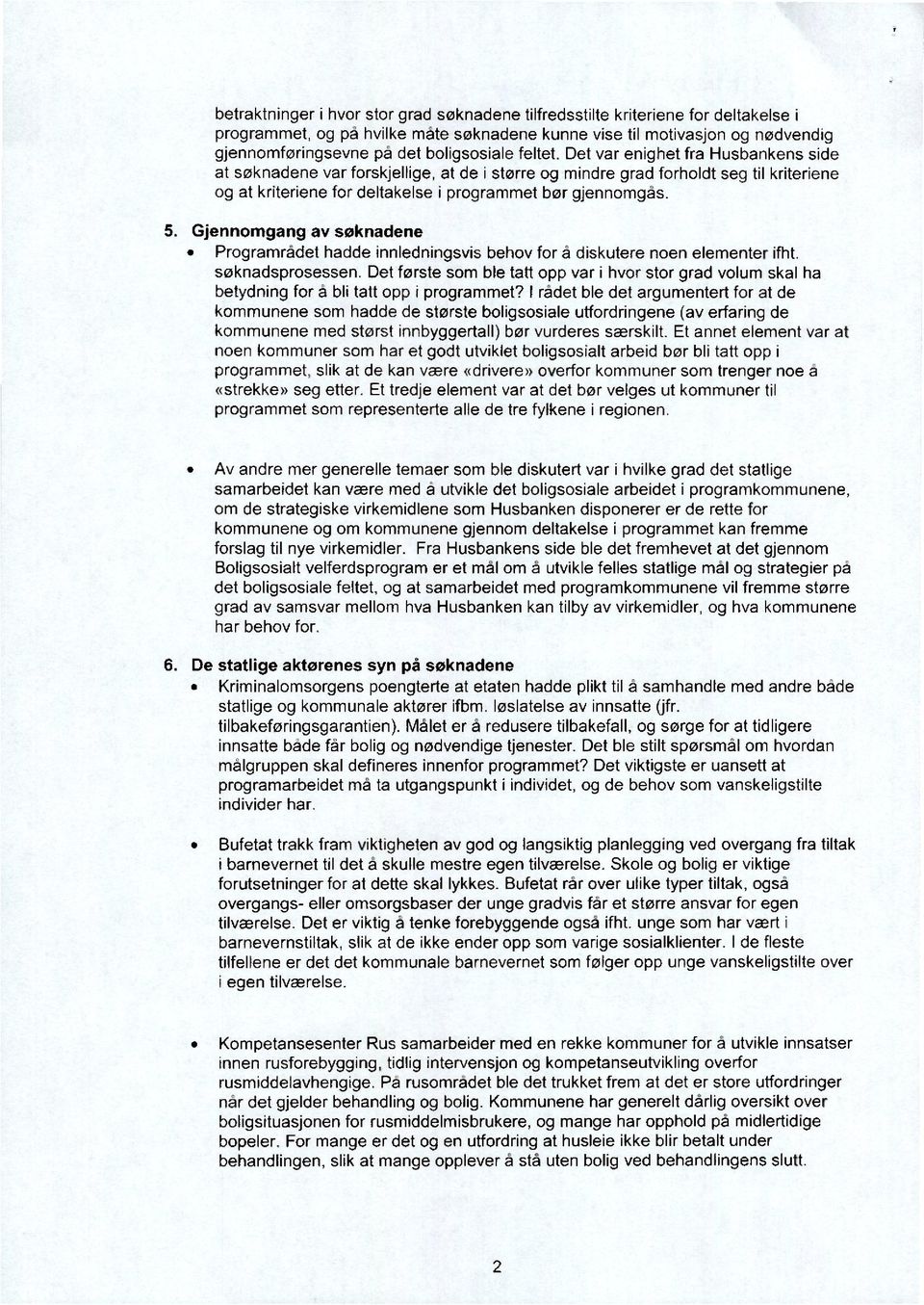 Det var enighet fra Husbankens side at søknadene var forskjellige, at de i større og mindre grad forholdt seg til kriteriene og at kriteriene for deltakelse i programmet bør gjennomgås. 5.