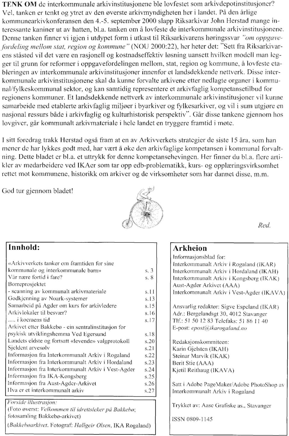 Denne tanken finner vi igjen i utdypet form i utkast til Riksarkivarens høringssvar "om oppgavejordeling mellom stat, region og kommune" (NOU 2000:22), her heter det: "Sett fra Riksarkivarens ståsted