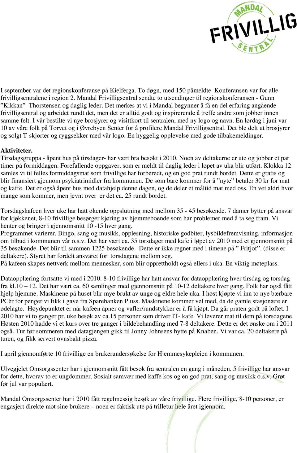 Det merkes at vi i Mandal begynner å få en del erfaring angående frivilligsentral og arbeidet rundt det, men det er alltid godt og inspirerende å treffe andre som jobber innen samme felt.