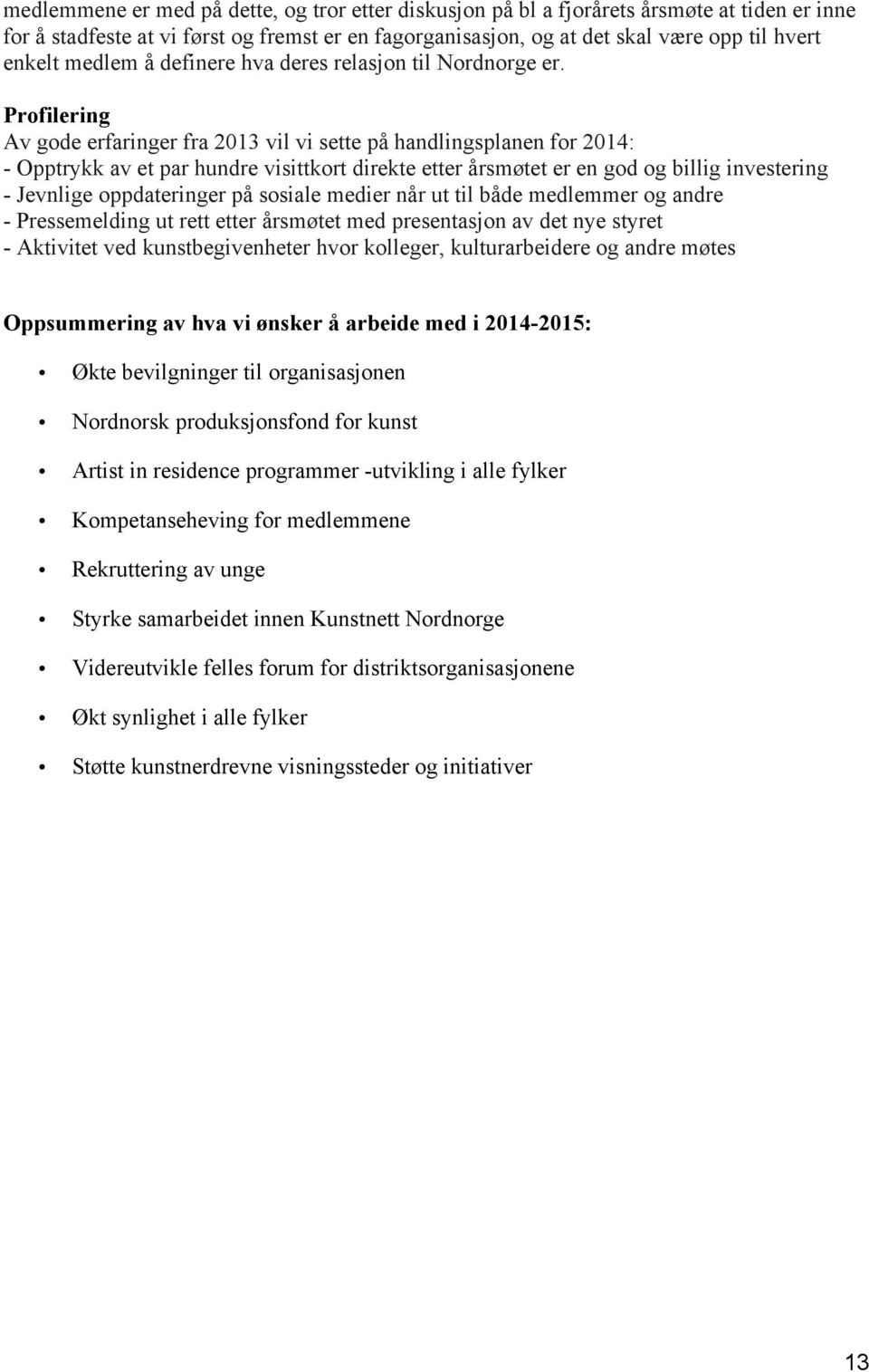 Profilering Av gode erfaringer fra 2013 vil vi sette på handlingsplanen for 2014: - Opptrykk av et par hundre visittkort direkte etter årsmøtet er en god og billig investering - Jevnlige