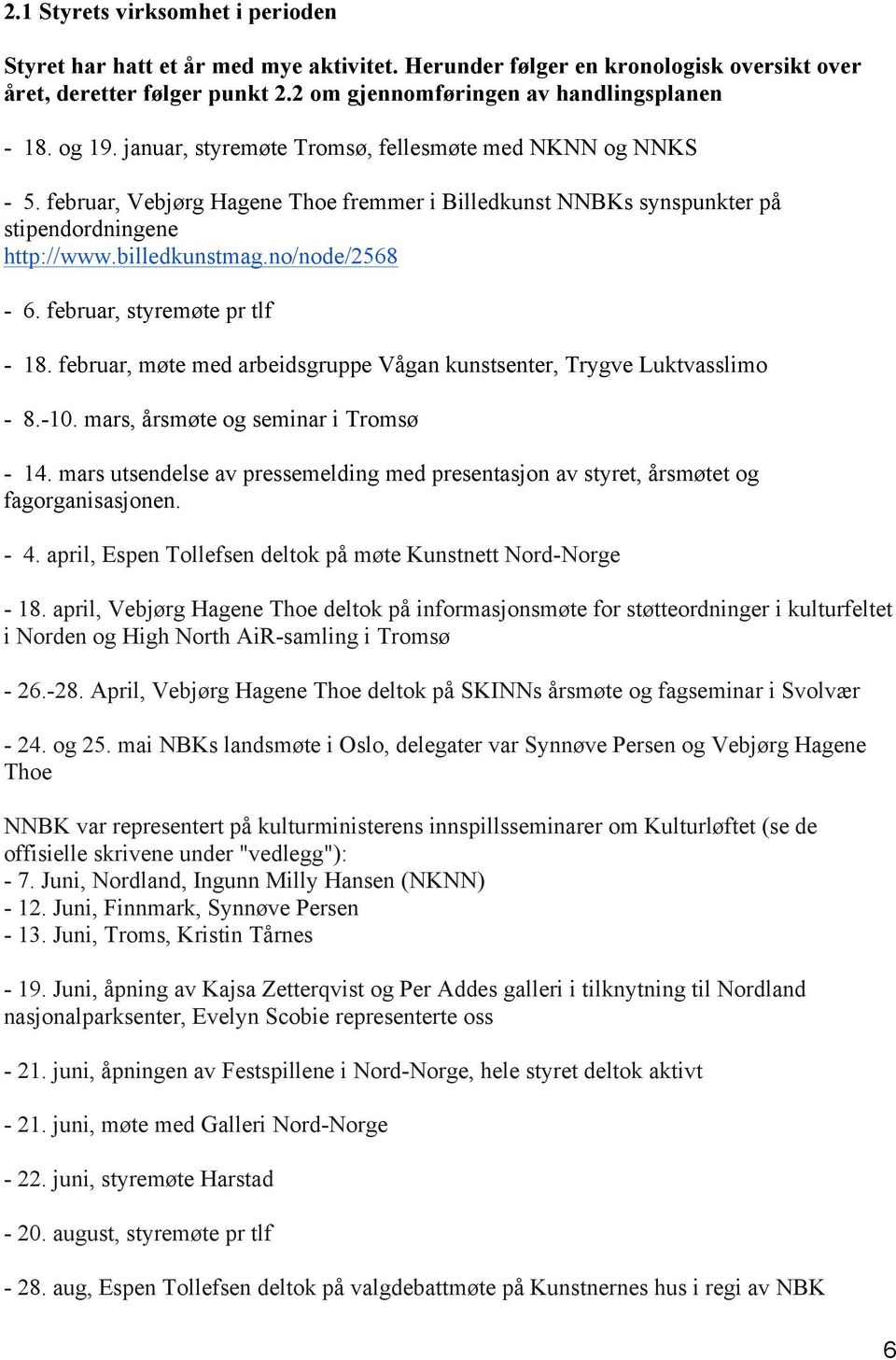 februar, styremøte pr tlf - 18. februar, møte med arbeidsgruppe Vågan kunstsenter, Trygve Luktvasslimo - 8.-10. mars, årsmøte og seminar i Tromsø - 14.