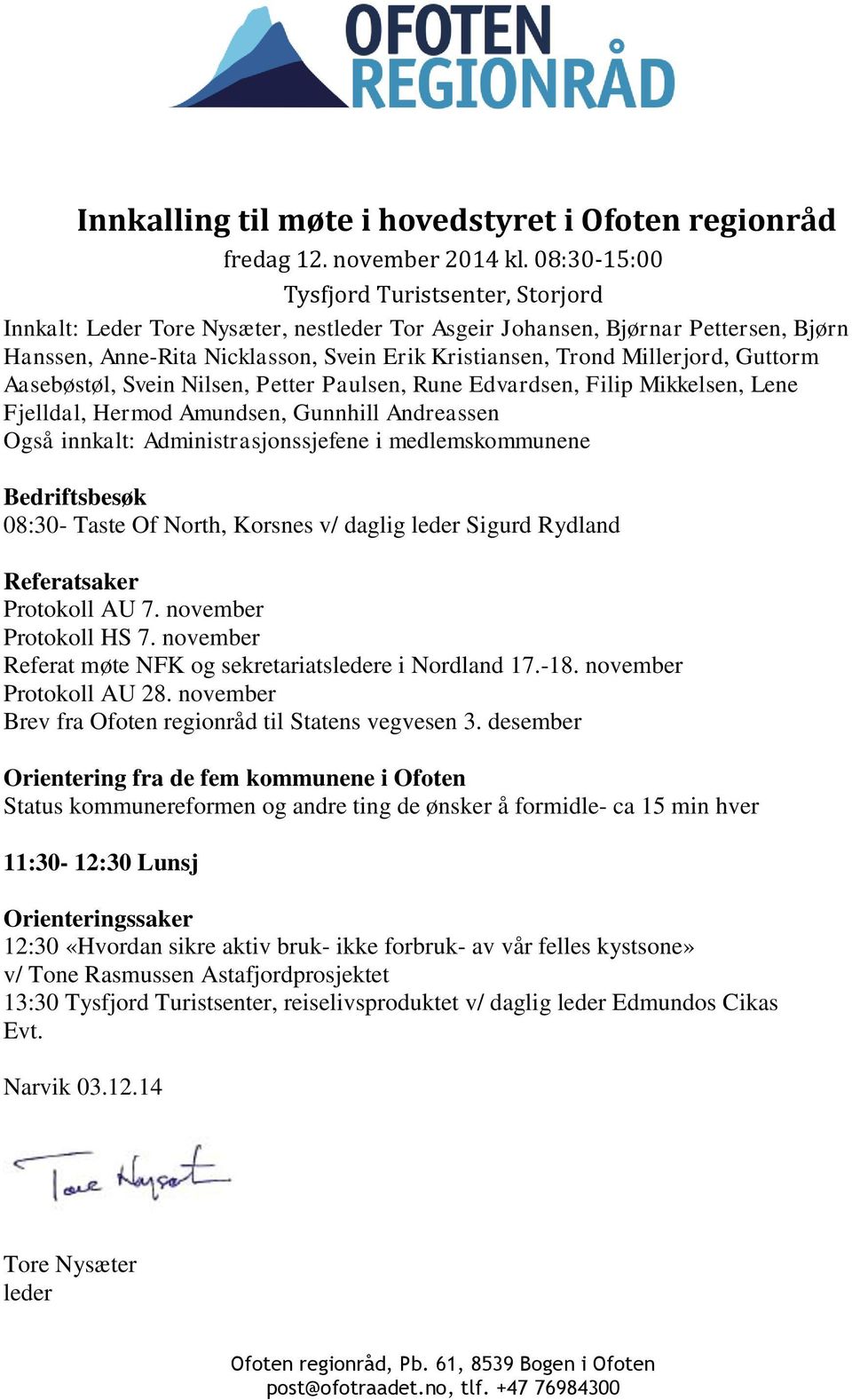 Millerjord, Guttorm Aasebøstøl, Svein Nilsen, Petter Paulsen, Rune Edvardsen, Filip Mikkelsen, Lene Fjelldal, Hermod Amundsen, Gunnhill Andreassen Også innkalt: Administrasjonssjefene i