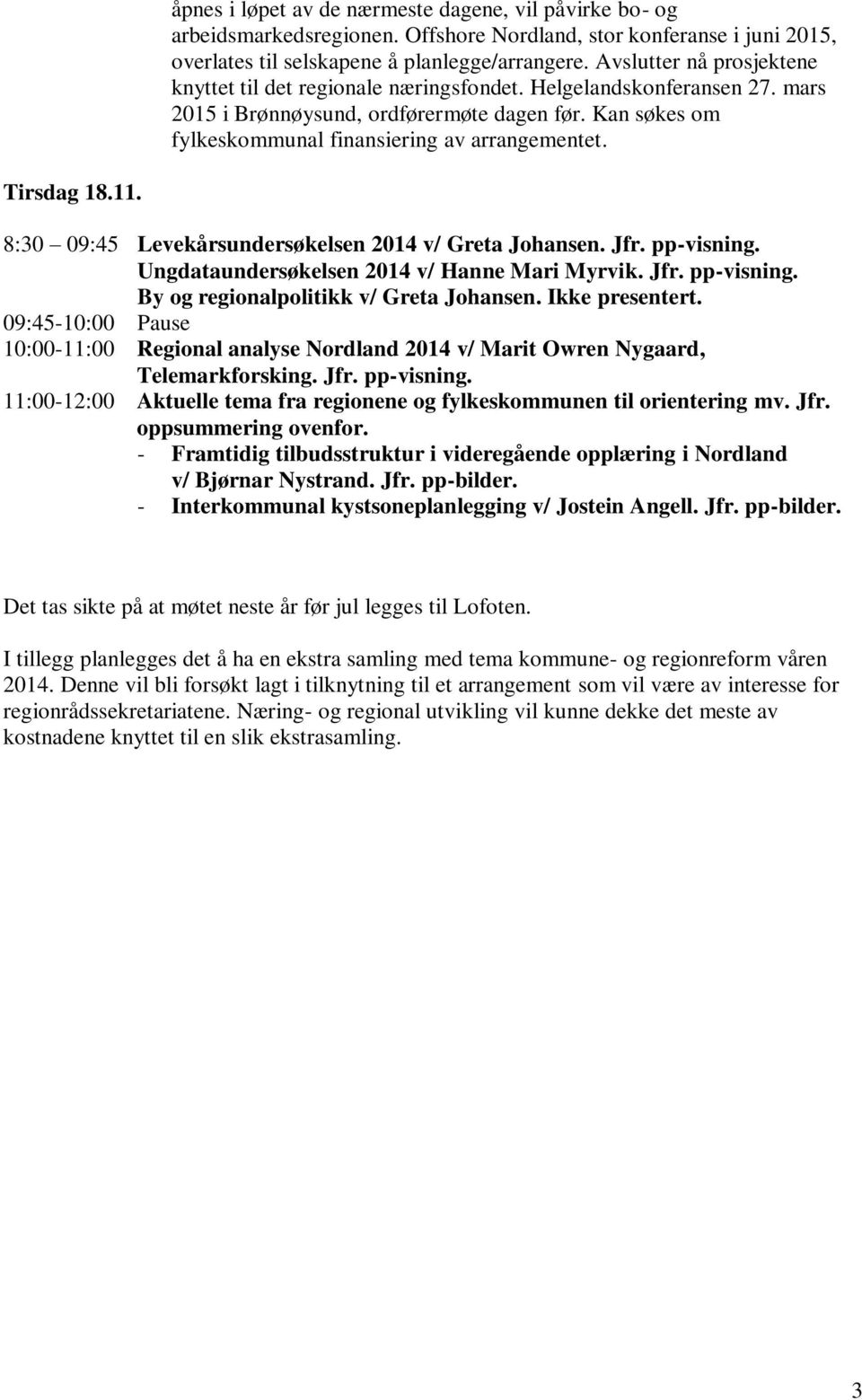 Tirsdag 18.11. 8:30 09:45 Levekårsundersøkelsen 2014 v/ Greta Johansen. Jfr. pp-visning. Ungdataundersøkelsen 2014 v/ Hanne Mari Myrvik. Jfr. pp-visning. By og regionalpolitikk v/ Greta Johansen.