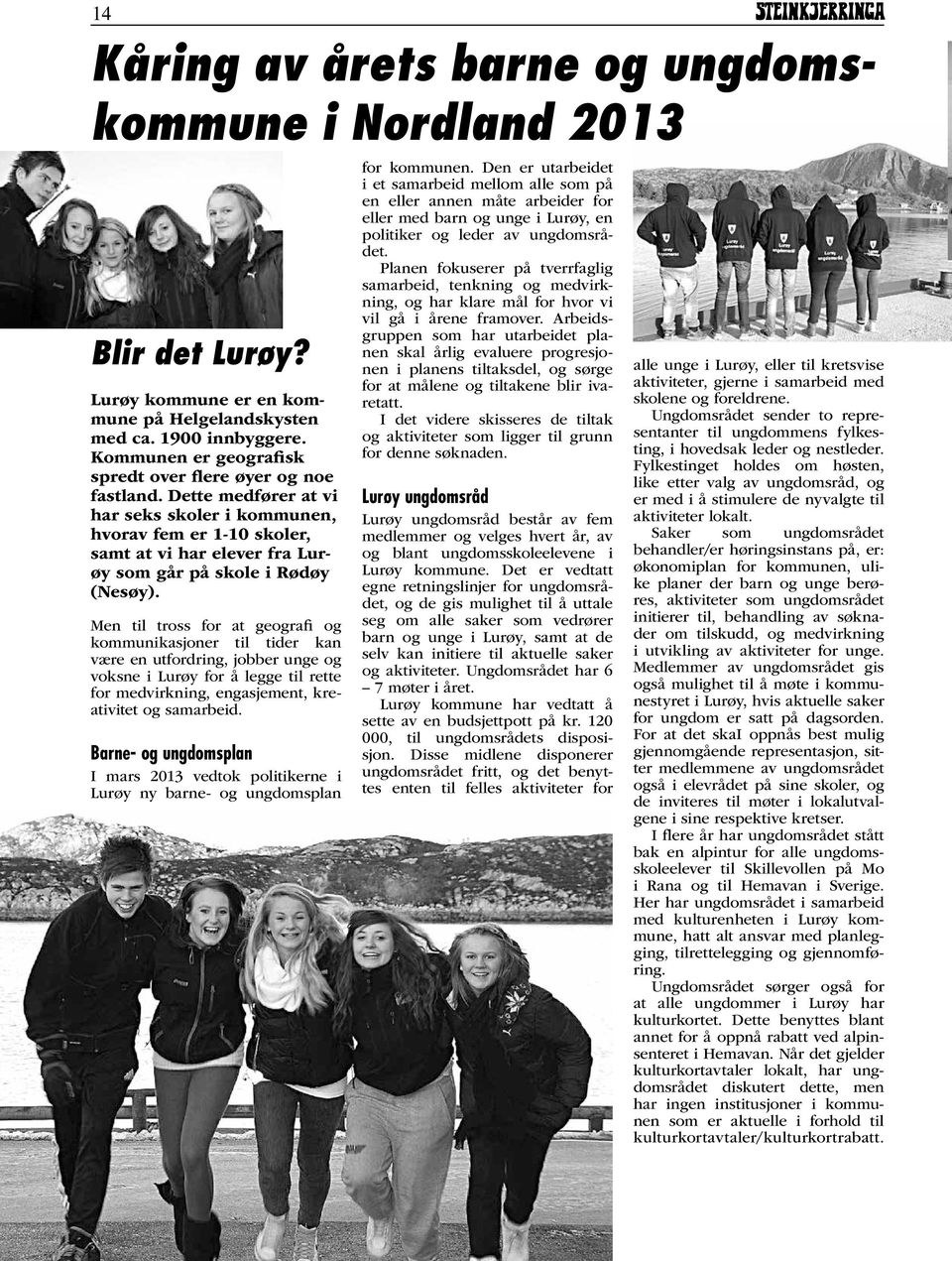 Dette medfører at vi har seks skoler i kommunen, hvorav fem er 1-10 skoler, samt at vi har elever fra Lurøy som går på skole i Rødøy (Nesøy).