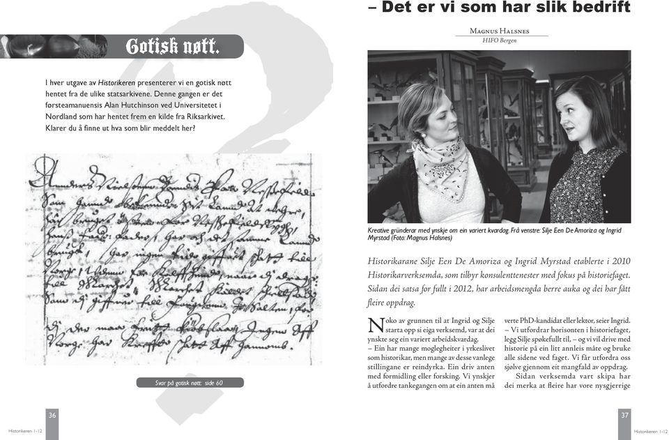 Svar på gotisk nøtt: side 60 Magnus Halsnes HIFO Bergen Kreative gründerar med ynskje om ein variert kvardag.