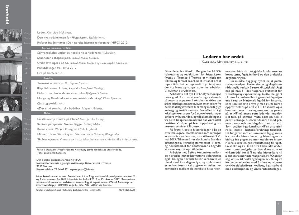 .. Prisutdelinger fra HIFO 2012. 18... Fire på konferanse. 21... Tromsøs ølhistorie. Per Pippin Aspaas. 25... Klippfisk mat, kultur, kapital. Hans Jacob Orning. 28... Debatt om den arabiske våren.