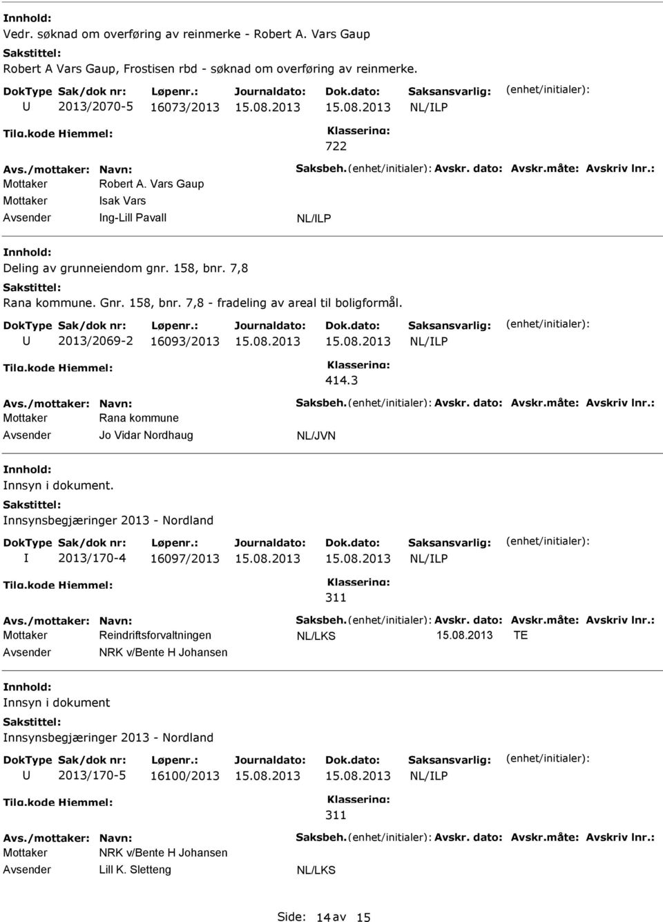 158, bnr. 7,8 - fradeling av areal til boligformål. 2013/2069-2 16093/2013 Mottaker Rana kommune nnsyn i dokument.