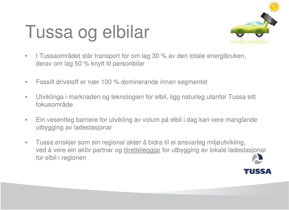 fokusområde Ein vesentleg barriere for utvikling av volum på elbil i dag kan vere manglande utbygging av ladestasjonar Tussa ønskjer som ein