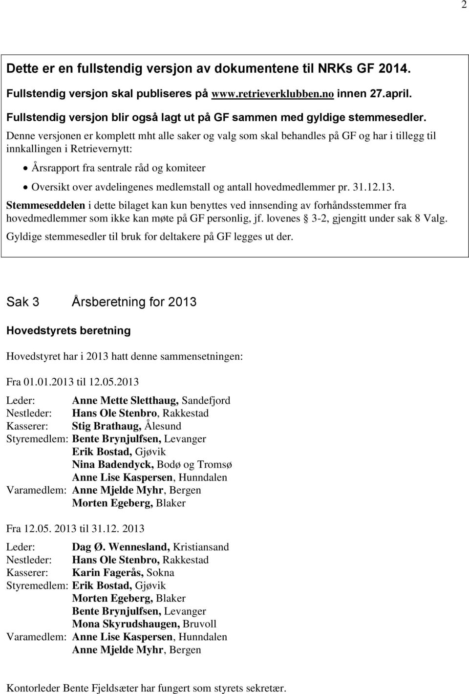 Denne versjonen er komplett mht alle saker og valg som skal behandles på GF og har i tillegg til innkallingen i Retrievernytt: Årsrapport fra sentrale råd og komiteer Oversikt over avdelingenes