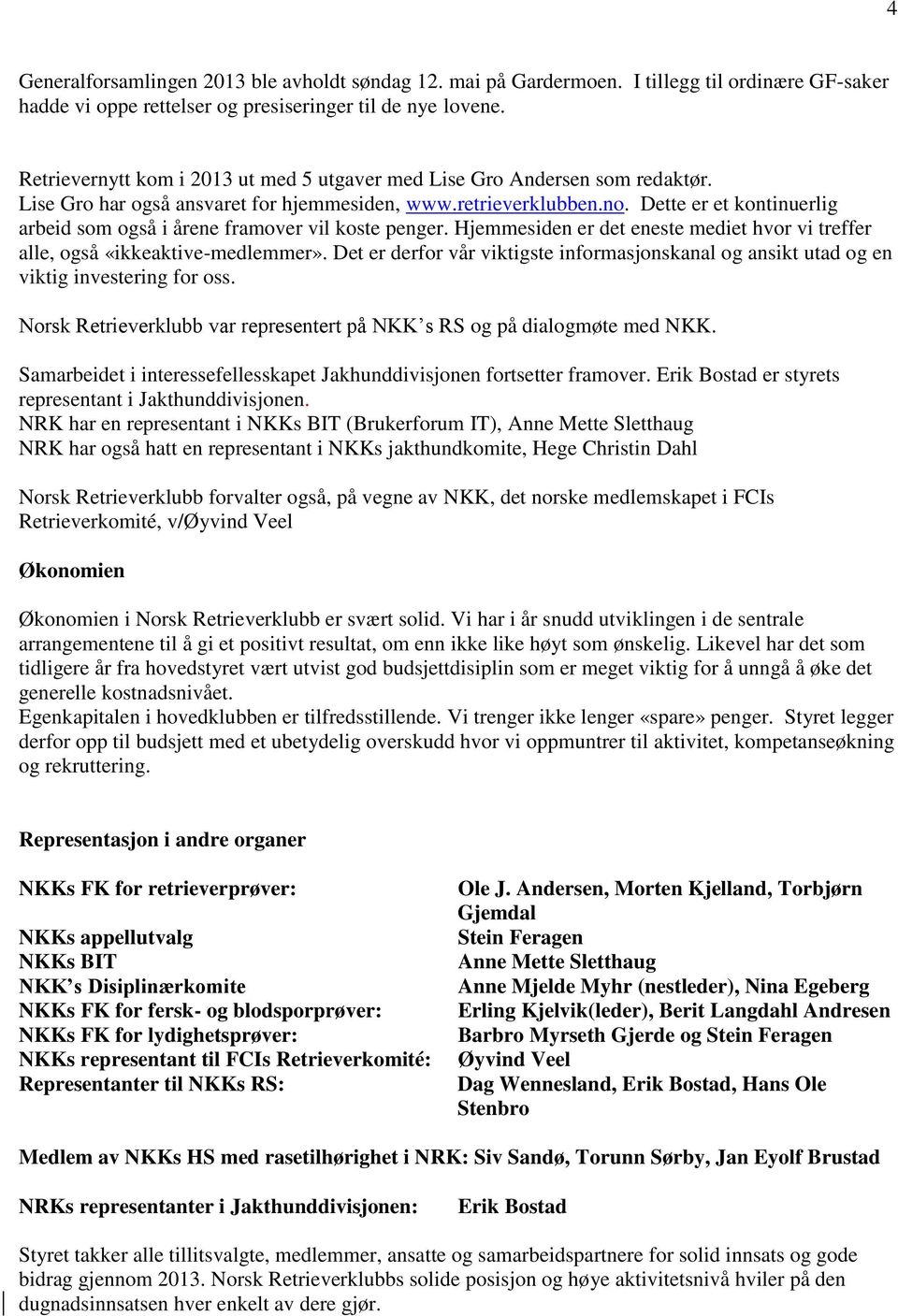 Dette er et kontinuerlig arbeid som også i årene framover vil koste penger. Hjemmesiden er det eneste mediet hvor vi treffer alle, også «ikkeaktive-medlemmer».