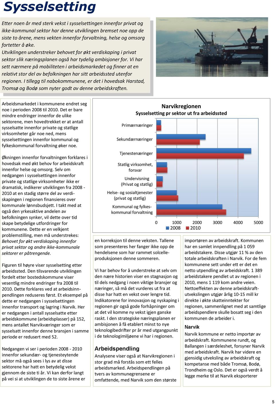 Vi har sett nærmere på mobiliteten i arbeidsmarkedet og finner at en relativt stor del av befolkningen har sitt arbeidssted utenfor regionen.