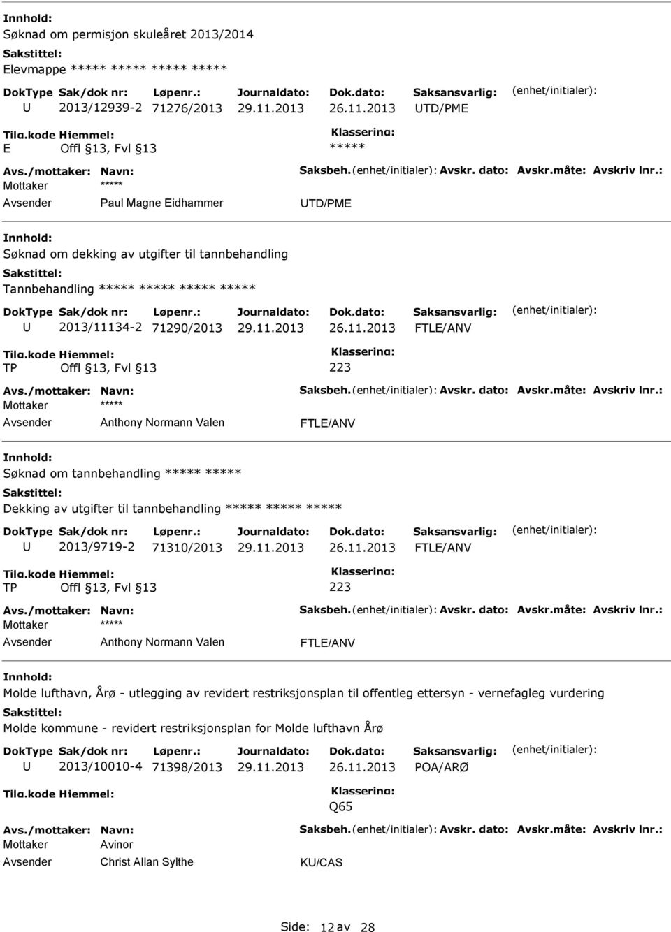 måte: Avskriv lnr.: Mottaker Anthony Normann Valen FTLE/ANV Søknad om tannbehandling Dekking av utgifter til tannbehandling 2013/9719-2 71310/2013 FTLE/ANV TP 223 Avs./mottaker: Navn: Saksbeh. Avskr. dato: Avskr.