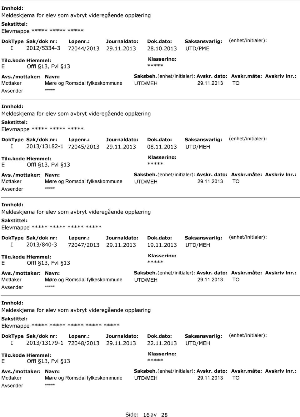 dato: Avskr.måte: Avskriv lnr.: Mottaker Møre og Romsdal fylkeskommune TD/MEH TO Meldeskjema for elev som avbryt videregående opplæring Elevmappe 2013/840-3 72047/2013 19.11.2013 TD/MEH E Avs.