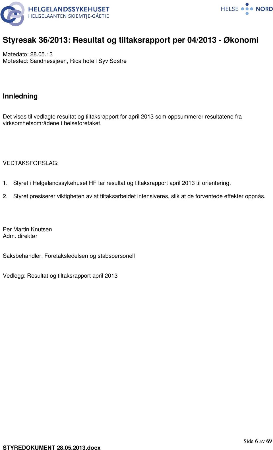 virksomhetsområdene i helseforetaket. VEDTAKSFORSLAG: 1. Styret i Helgelandssykehuset HF tar resultat og tiltaksrapport april 20