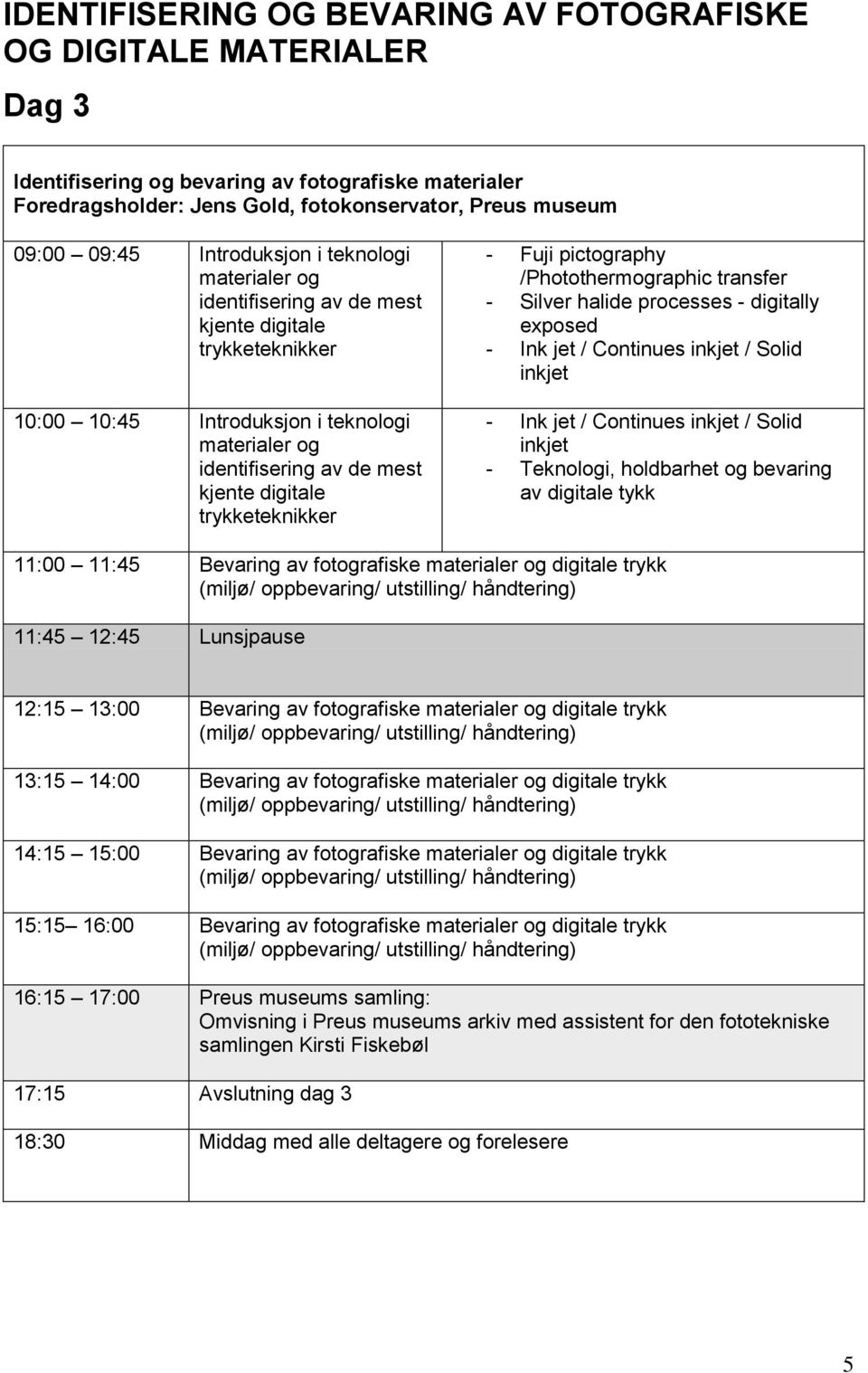 Silver halide processes - digitally exposed - Ink jet / Continues inkjet / Solid inkjet - Ink jet / Continues inkjet / Solid inkjet - Teknologi, holdbarhet og bevaring av digitale tykk 11:00 11:45