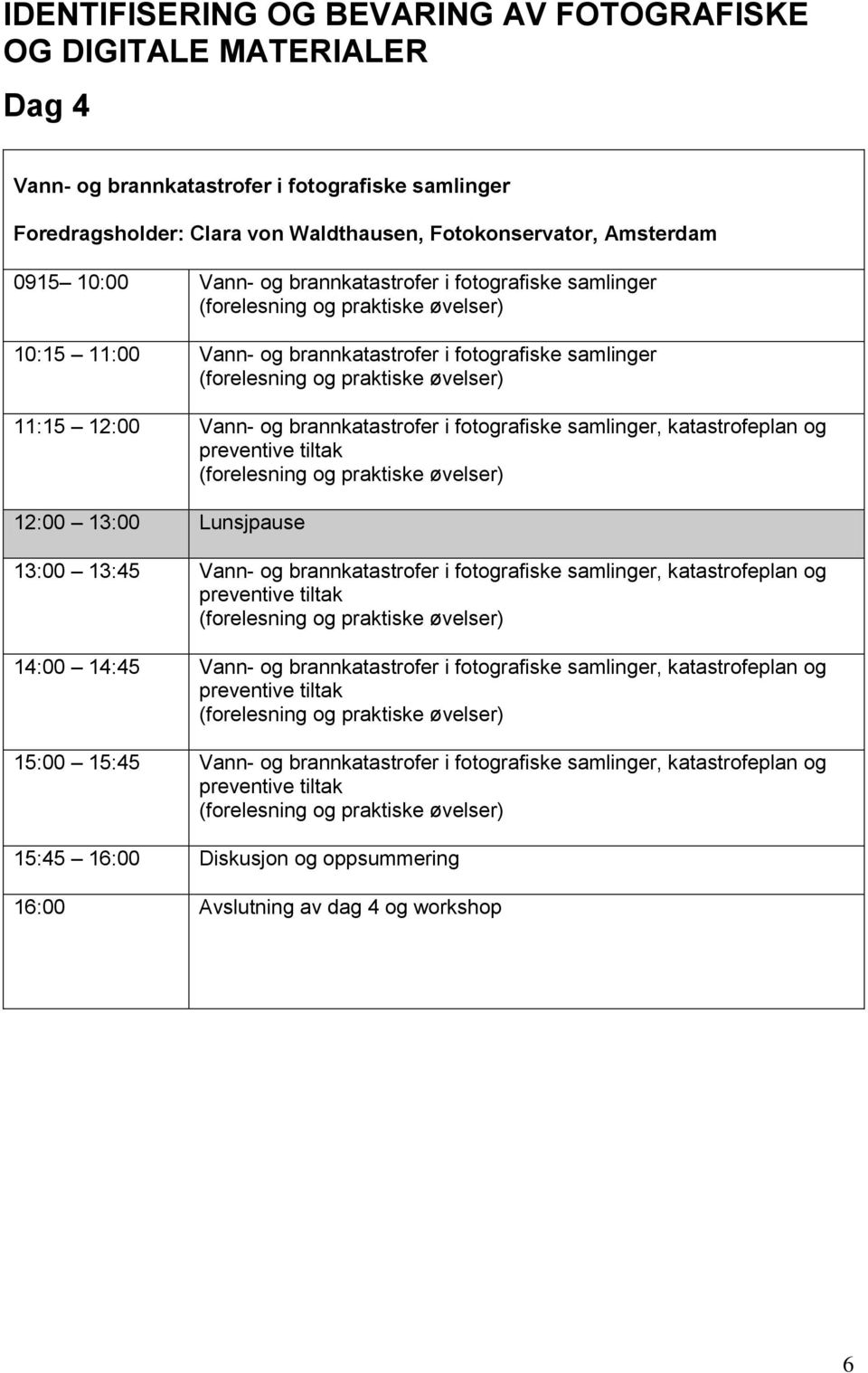 katastrofeplan og 12:00 13:00 Lunsjpause 13:00 13:45 Vann- og brannkatastrofer i fotografiske samlinger, katastrofeplan og 14:00 14:45 Vann- og brannkatastrofer i fotografiske